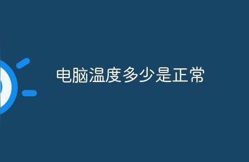 電腦溫度多少算正常-電腦溫度90度正常嗎